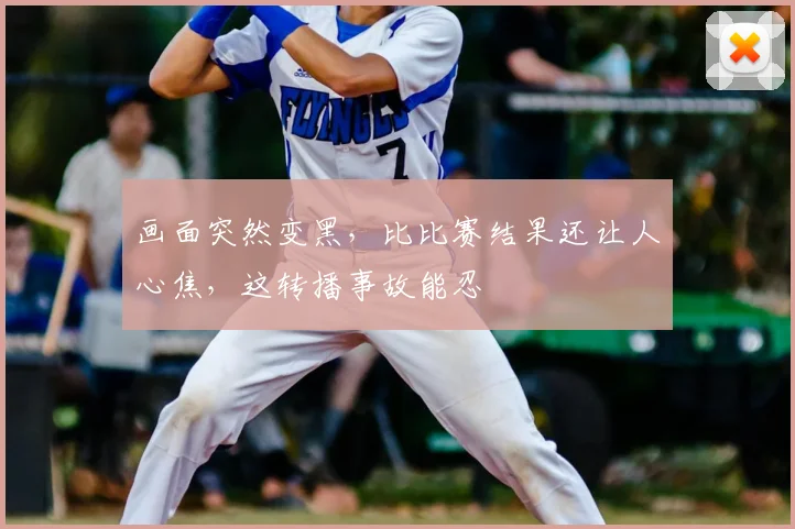 画面突然变黑，比比赛结果还让人心焦，这转播事故能忍